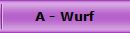 A - Wurf