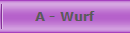 A - Wurf