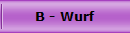 B - Wurf