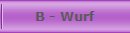 B - Wurf