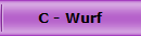 C - Wurf