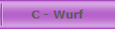 C - Wurf