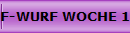 F-WURF WOCHE 1