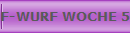 F-WURF WOCHE 5/7