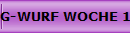 G-WURF WOCHE 1