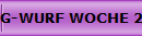 G-WURF WOCHE 2/3