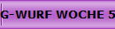 G-WURF WOCHE 5/7
