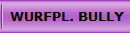  WURFPL. BULLY